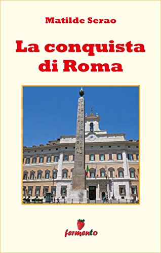 La conquista di Roma: Matilde Serao racconta l’orgoglio meridionale e la Roma ottocentesca