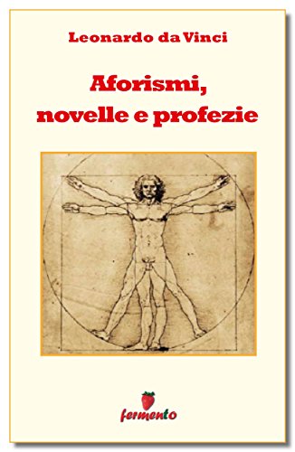 Leonardo da Vinci: Aforismi, novelle e profezie, i meccanismi della mente di un genio