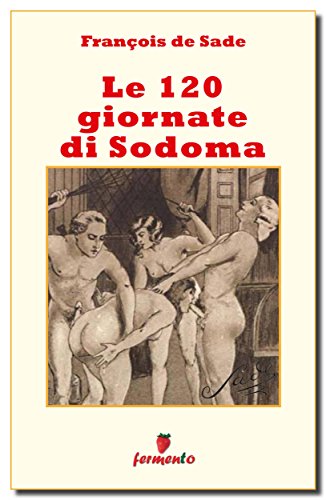 Francois de Sade: Le 120 giornate di Sodoma, il ribaltamento di ogni regola sociale