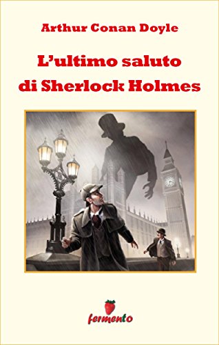 Arthur Conan Doyle: L’ultimo saluto di Sherlock Holmes, sette racconti mozzafiato