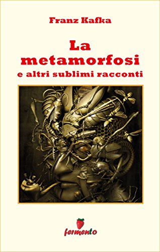 Franz Kafka: La metamorfosi e altri sublimi racconti