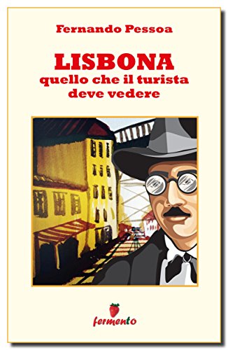 Fernando Pessoa: Lisbona, quello che il turista deve vedere