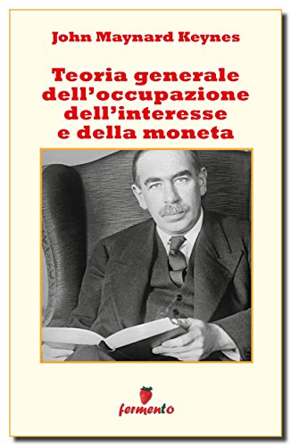 John Maynard Keynes: Teoria generale dell’occupazione dell’interesse e della moneta