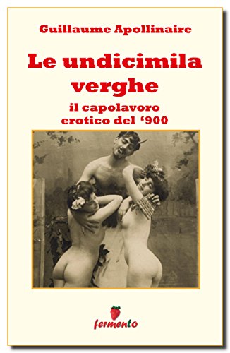 Guillaume Apollinaire: Le undicimila verghe, capolavoro erotico del Novecento