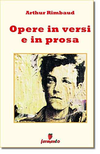 Arthur Rimbaud: Opere in versi e in prosa, l’essenza della poesia nichilista