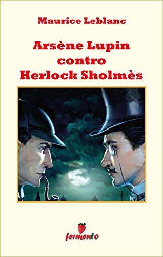 Maurice Leblanc: Arsene Lupin contro Herlock Sholmes, sfida tra giganti