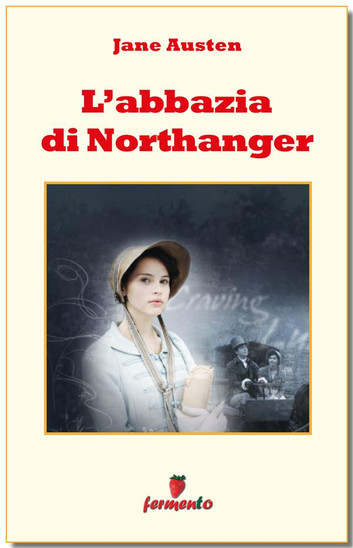 Jane Austen: L’abbazia di Northanger, primo romanzo di un’autrice leggendaria