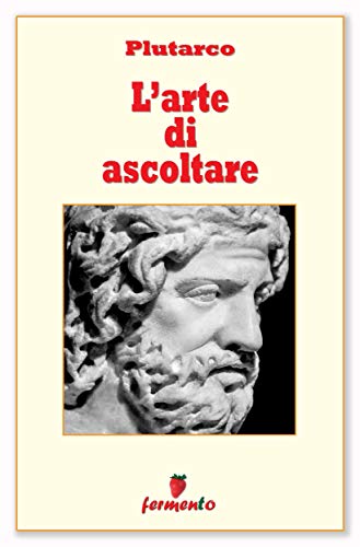 Plutarco: L’arte di ascoltare, i segreti per la serenità interiore