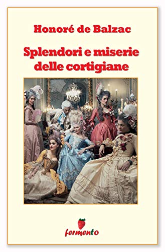 Honoré de Balzac: Splendori e miserie delle cortigiane, cronache di un amore avventuroso