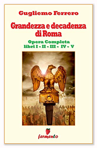 Guglielmo Ferrero: Grandezza e decadenza di Roma, l’evoluzione dell’impero