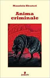 Anima criminale: Maurizio Eleuteri racconta il lato oscuro dell’uomo che ritorna dal passato